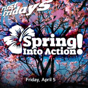 Spring into Action • April First Fridays